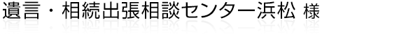 遺言の書き方や相続関連のご相談を受け付けるサービス“遺言・相続出張相談センター浜松”様。