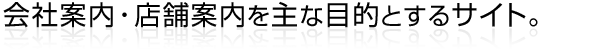 会社案内・店舗案内を主な目的とするサイト。