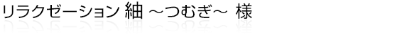 オイルマッサージをメインとしたオーダーメイドのオイルリンパマッサージをご提供されている磐田市今之浦にあるリラクゼーションサロン“リラクゼーション紬～つむぎ～”様