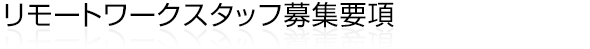 リモートワークスタッフ募集要項