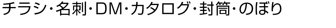 チラシ・名刺・DM・カタログ・封筒・のぼり